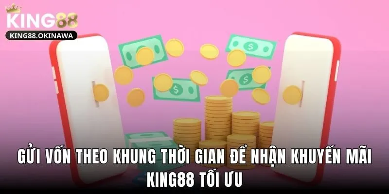 Gửi vốn theo khung thời gian để nhận khuyến mãi King88 tối ưu