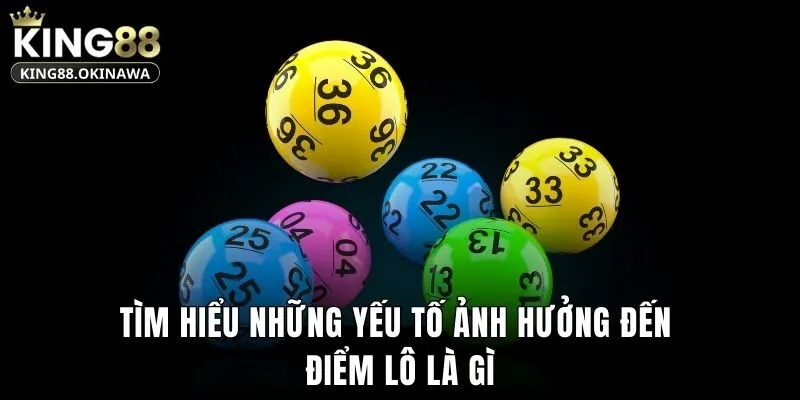 Tìm hiểu những yếu tố ảnh hưởng đến điểm lô là gì